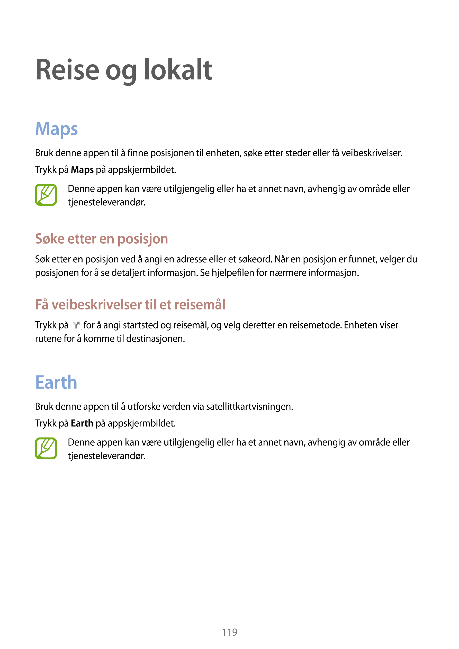 Reise og lokalt
Maps
Bruk denne appen til å finne posisjonen til enheten, søke etter steder eller få veibeskrivelser.
Trykk på  