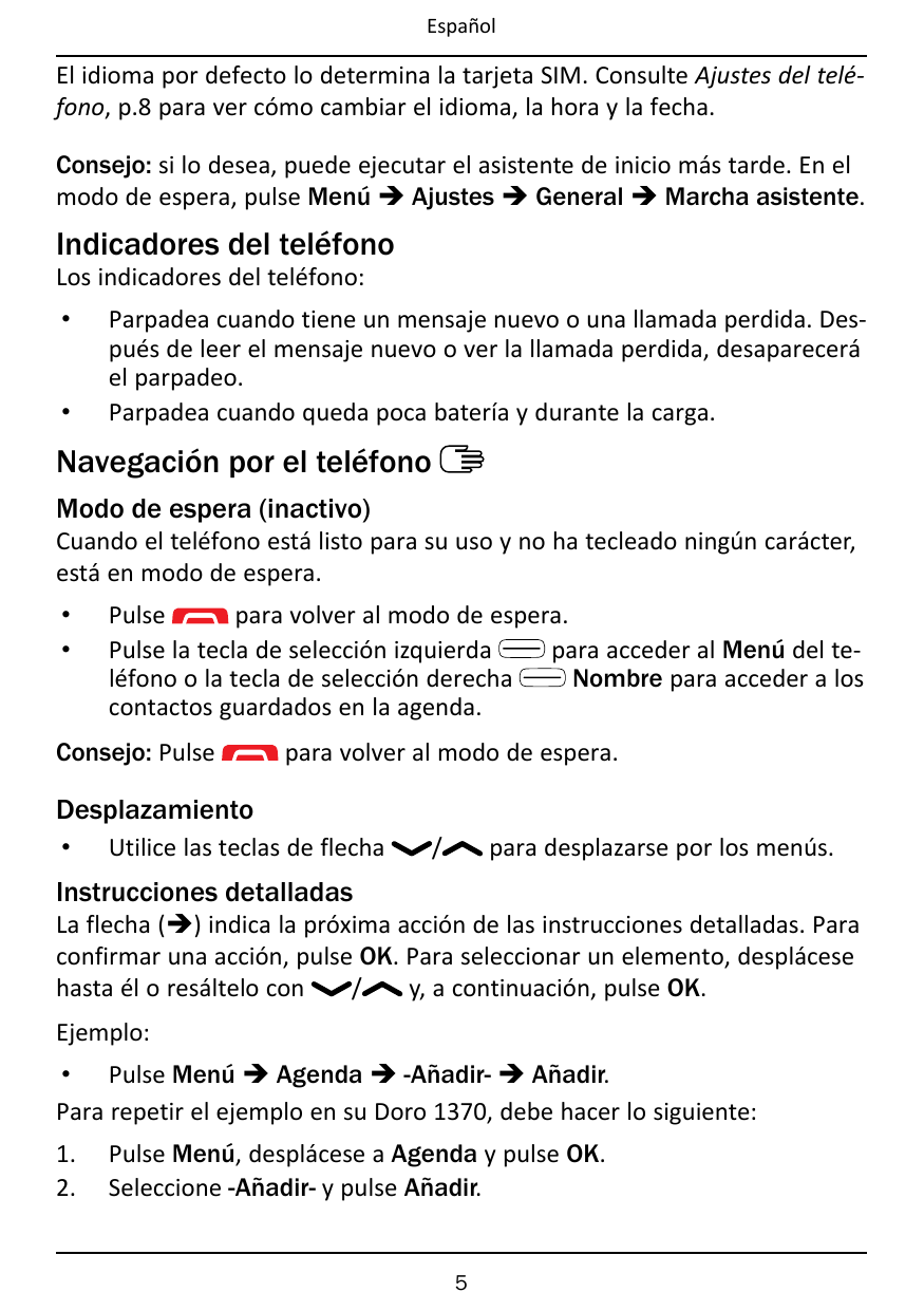 EspañolEl idioma por defecto lo determina la tarjeta SIM. Consulte Ajustes del teléfono, p.8 para ver cómo cambiar el idioma, la