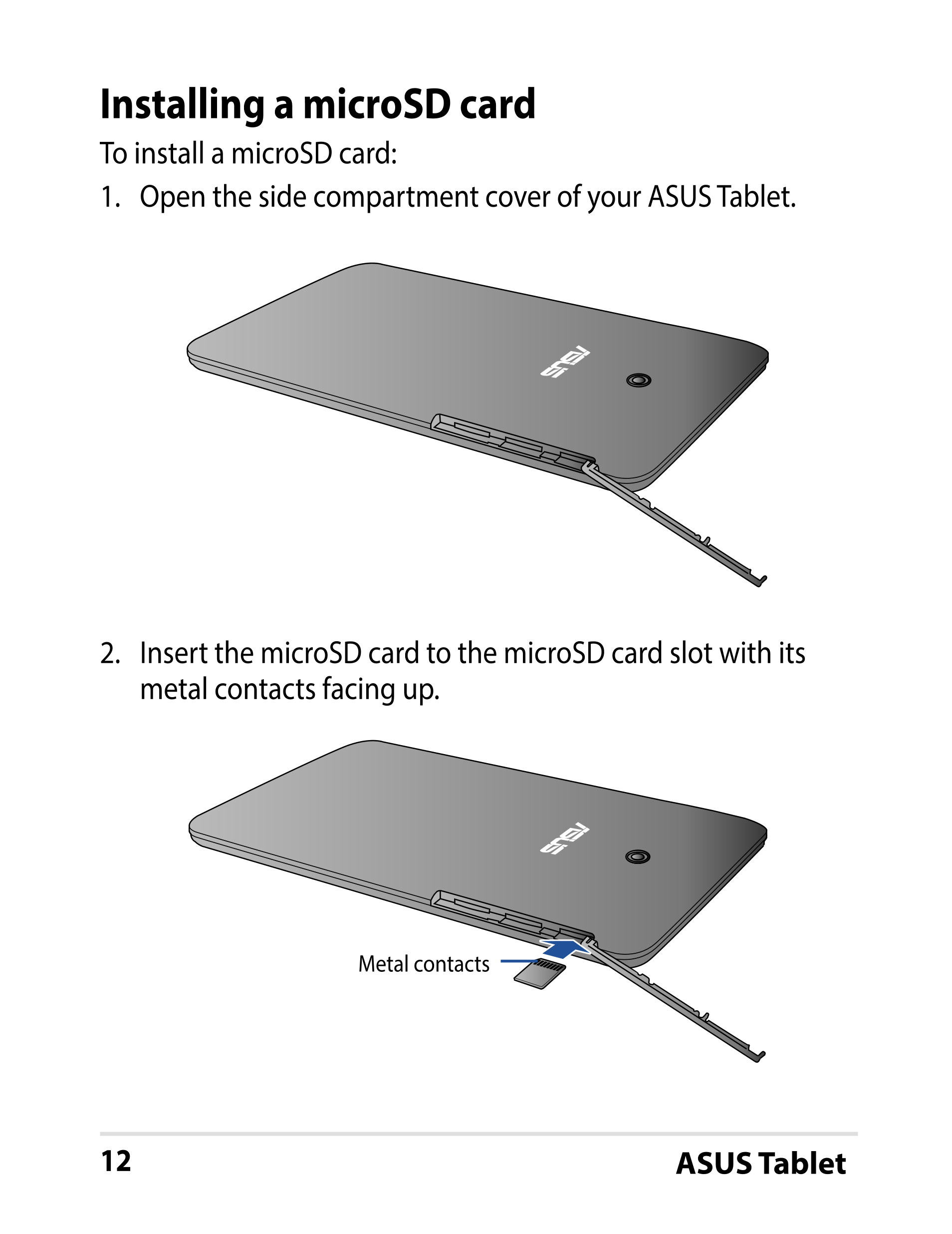 Installing a microSD card
To install a microSD card:
1.  Open the side compartment cover of your ASUS Tablet.
2.   Insert the mi