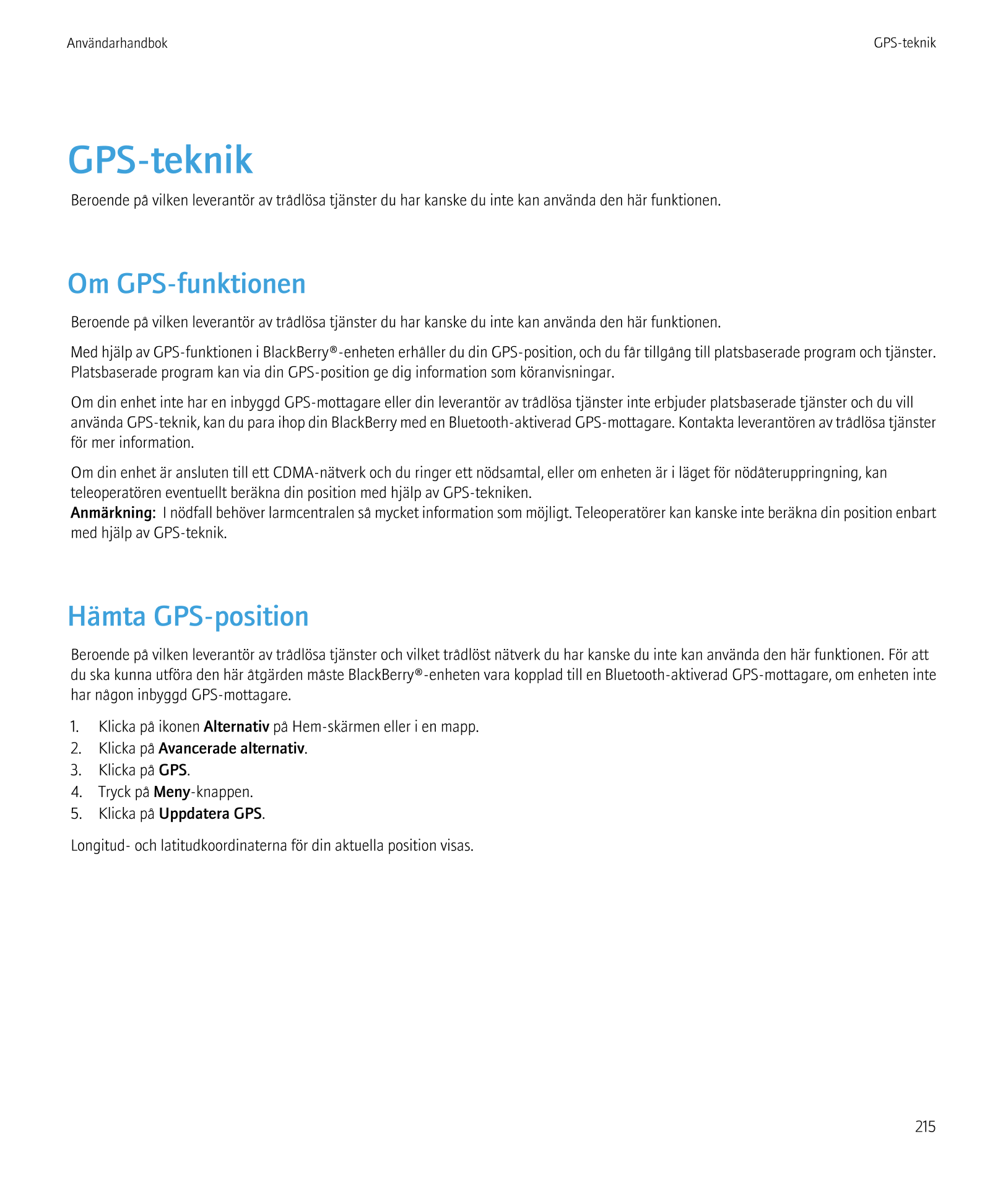Användarhandbok GPS-teknik
GPS-teknik
Beroende på vilken leverantör av trådlösa tjänster du har kanske du inte kan använda den h