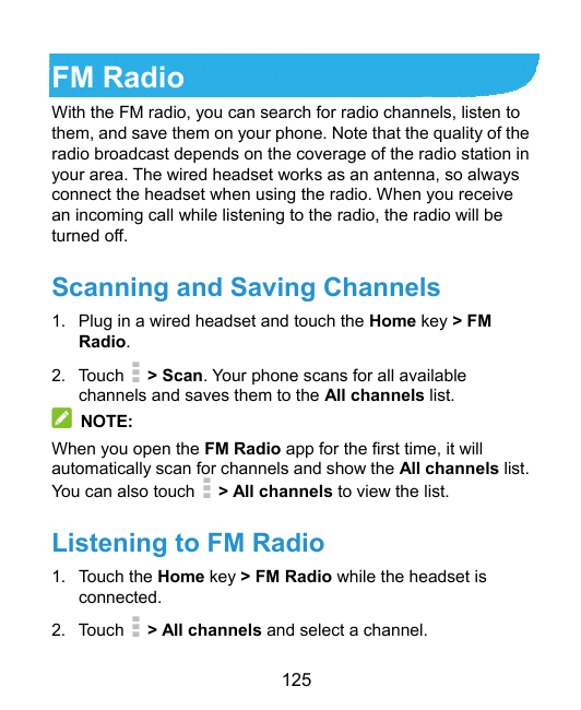 FM RadioWith the FM radio, you can search for radio channels, listen tothem, and save them on your phone. Note that the quality 