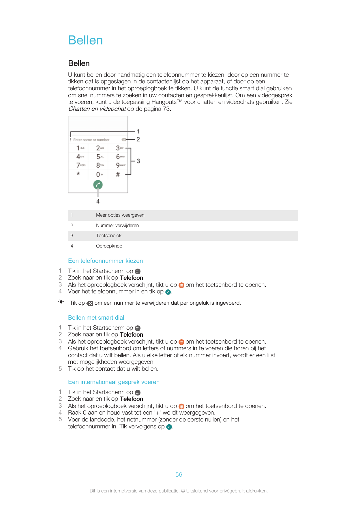 BellenBellenU kunt bellen door handmatig een telefoonnummer te kiezen, door op een nummer tetikken dat is opgeslagen in de conta