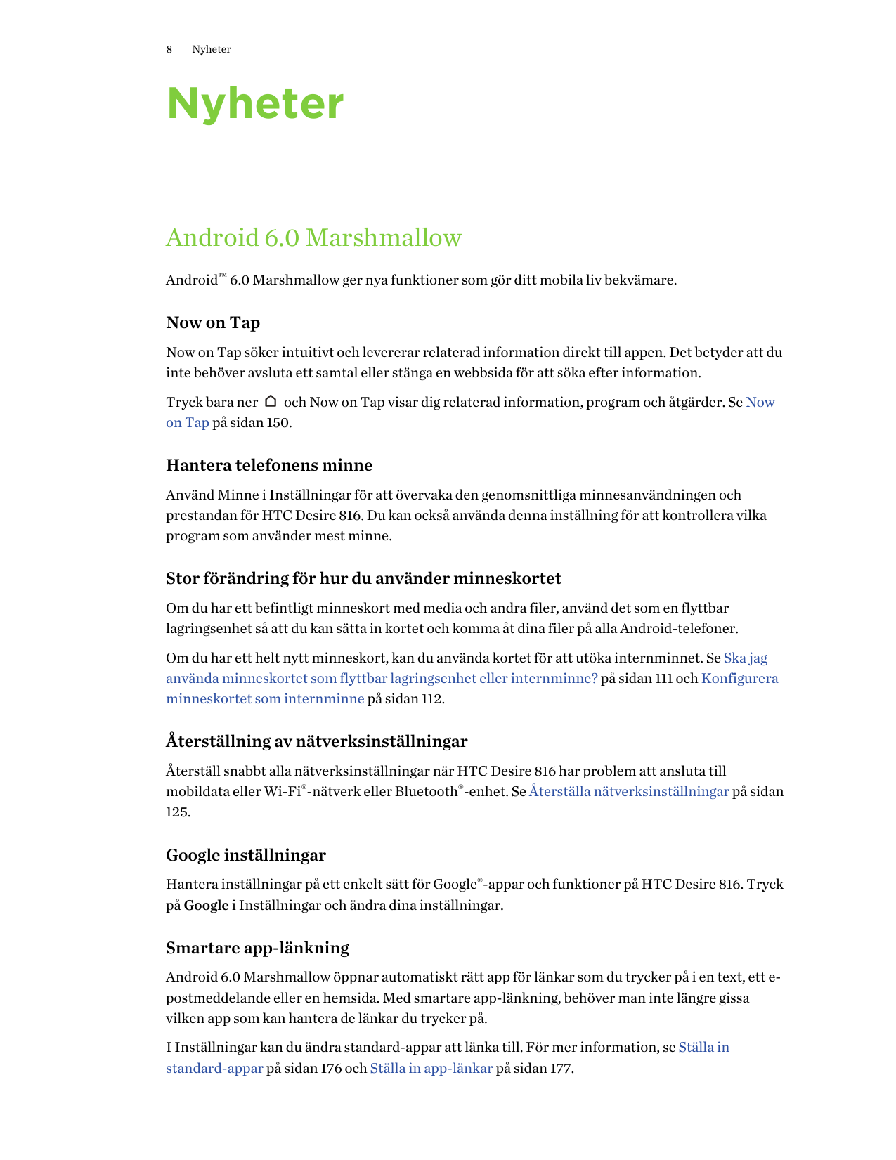 8NyheterNyheterAndroid 6.0 MarshmallowAndroid™ 6.0 Marshmallow ger nya funktioner som gör ditt mobila liv bekvämare.Now on TapNo
