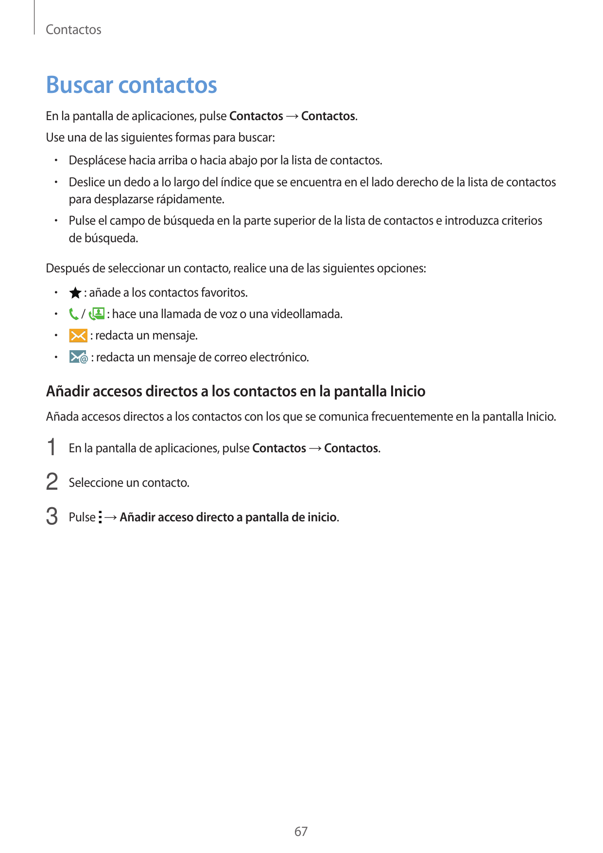 ContactosBuscar contactosEn la pantalla de aplicaciones, pulse Contactos → Contactos.Use una de las siguientes formas para busca