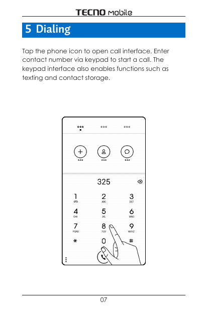 5 DialingTap the phone icon to open call interface. Entercontact number via keypad to start a call. Thekeypad interface also ena