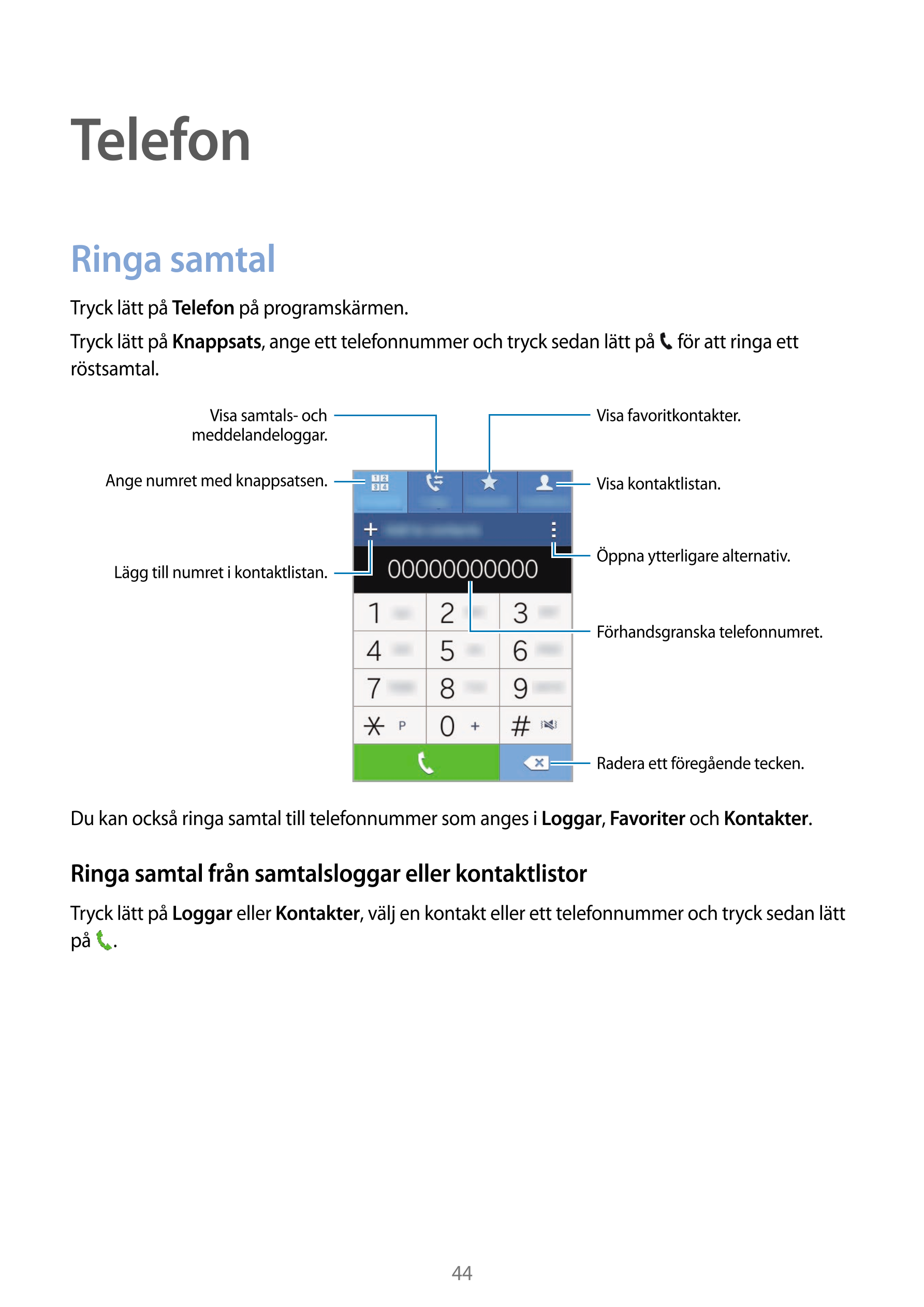 Telefon
Ringa samtal
Tryck lätt på  Telefon på programskärmen.
Tryck lätt på  Knappsats, ange ett telefonnummer och tryck sedan 