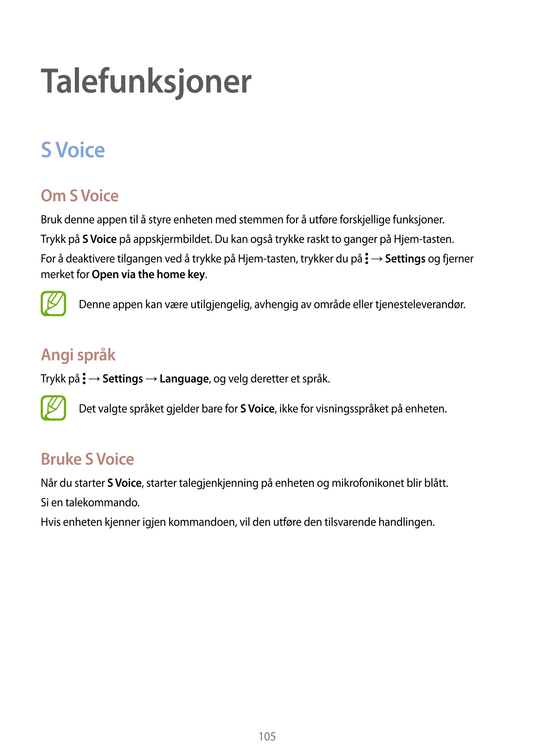 Talefunksjoner
S Voice
Om S Voice
Bruk denne appen til å styre enheten med stemmen for å utføre forskjellige funksjoner.
Trykk p