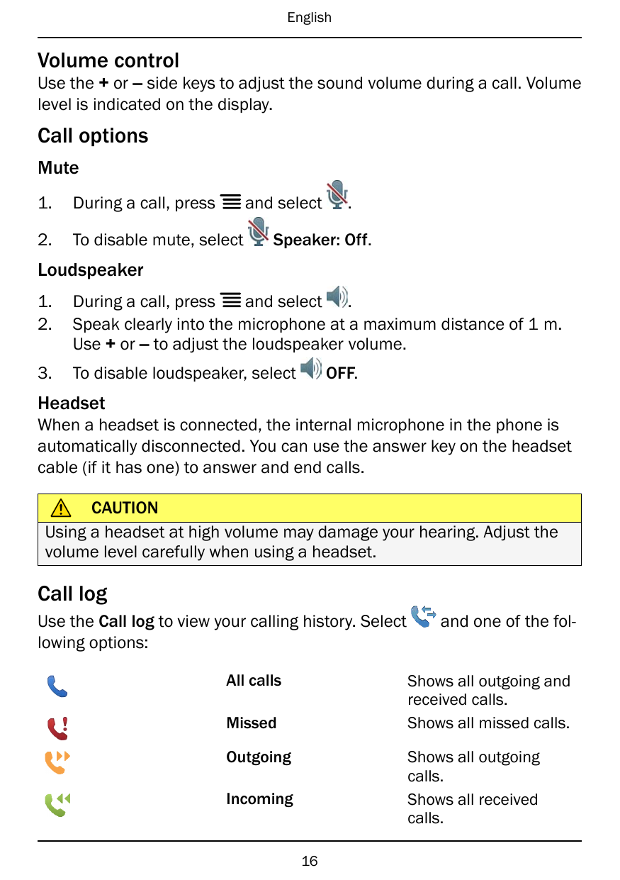 EnglishVolume controlUse the + or – side keys to adjust the sound volume during a call. Volumelevel is indicated on the display.