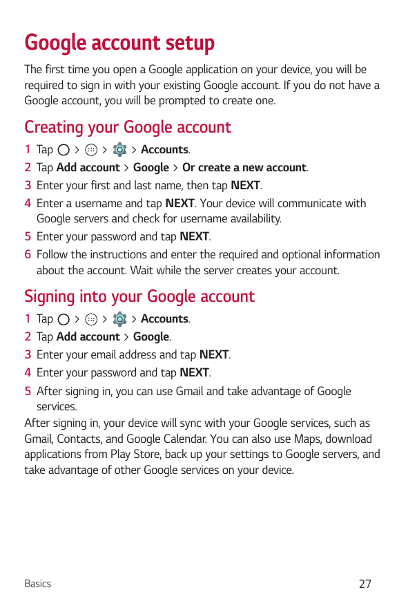 Google account setupThe first time you open a Google application on your device, you will berequired to sign in with your existi