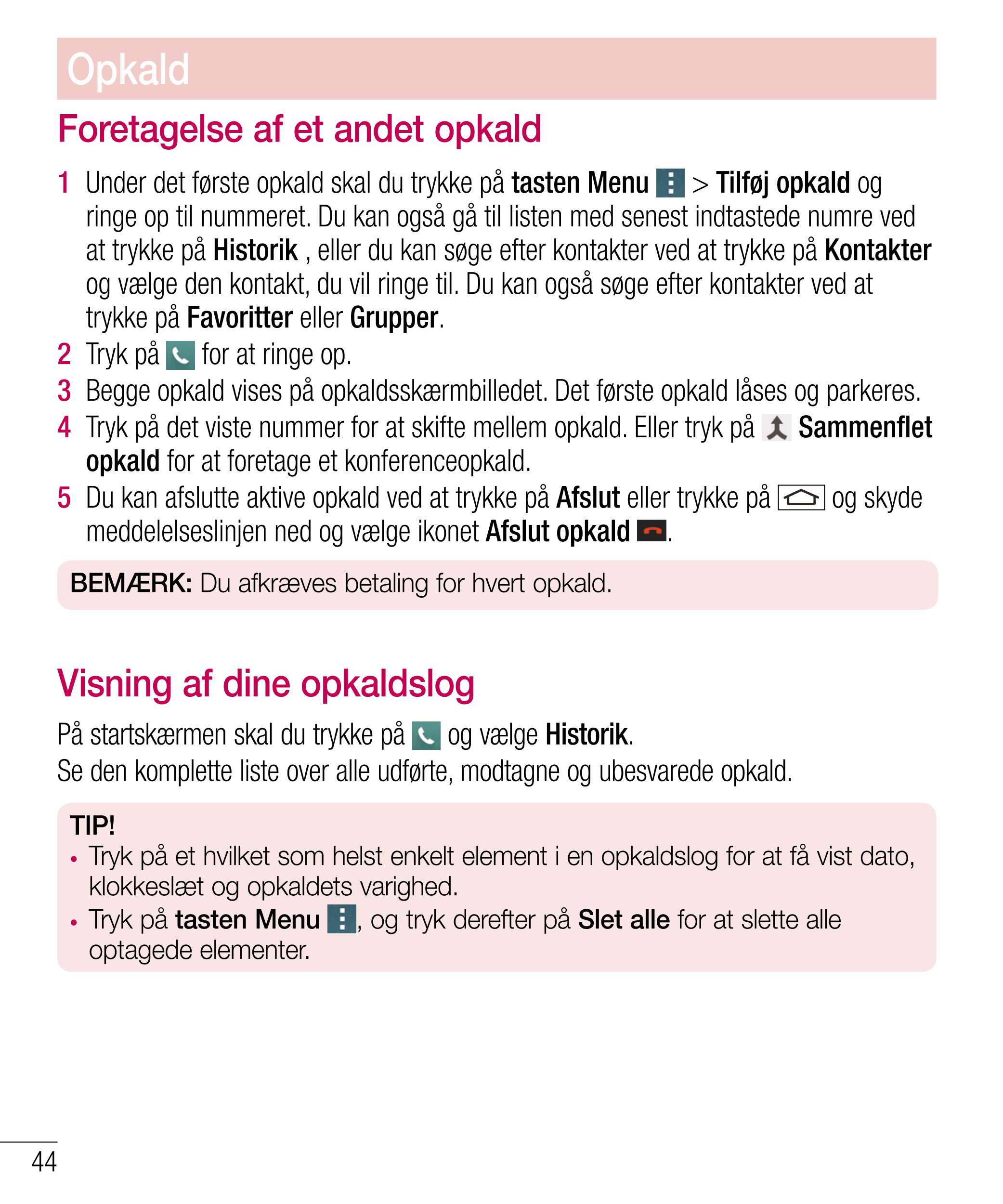 Opkald
Foretagelse af et andet opkald
1   Under det første opkald skal du trykke på  tasten Menu    >  Tilføj opkald og 
ringe o