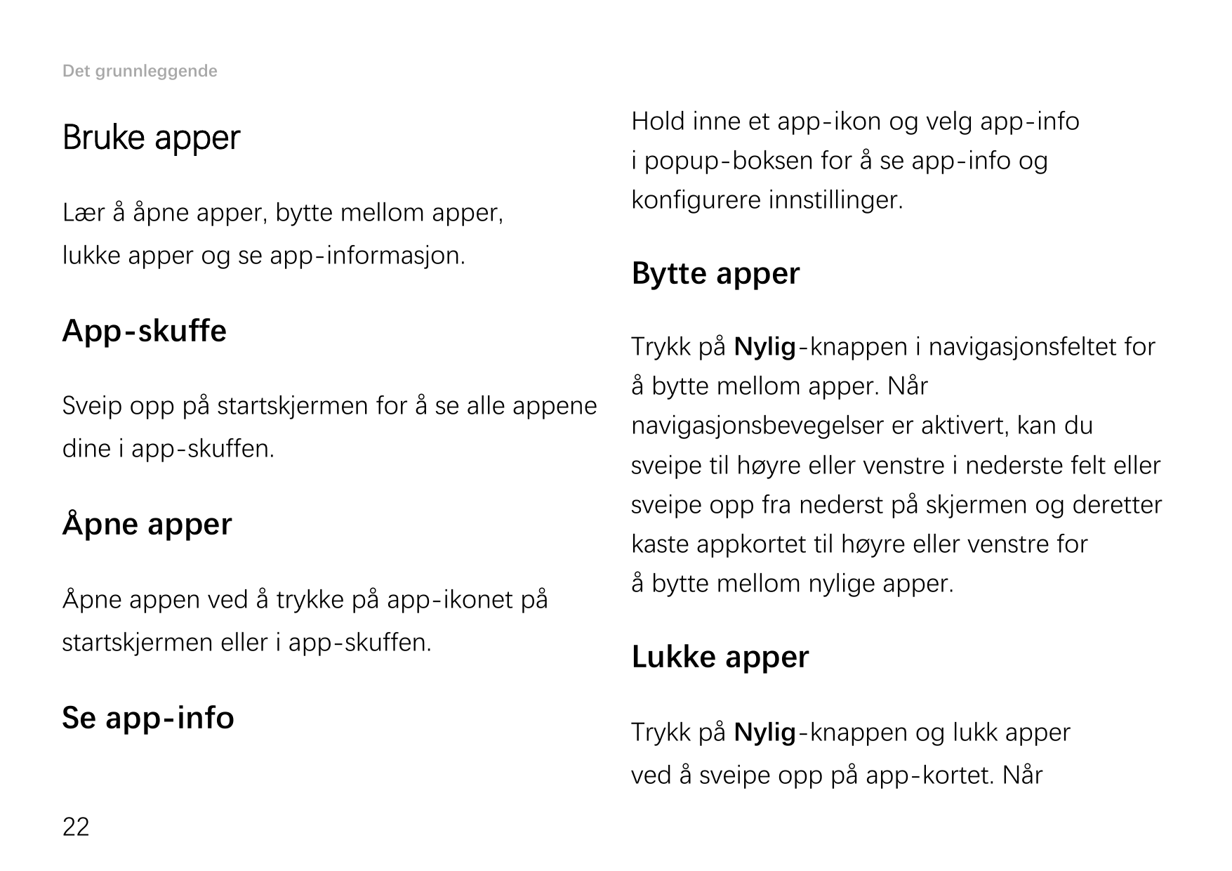 Det grunnleggendeBruke apperLær å åpne apper, bytte mellom apper,lukke apper og se app-informasjon.App-skuffeSveip opp på starts