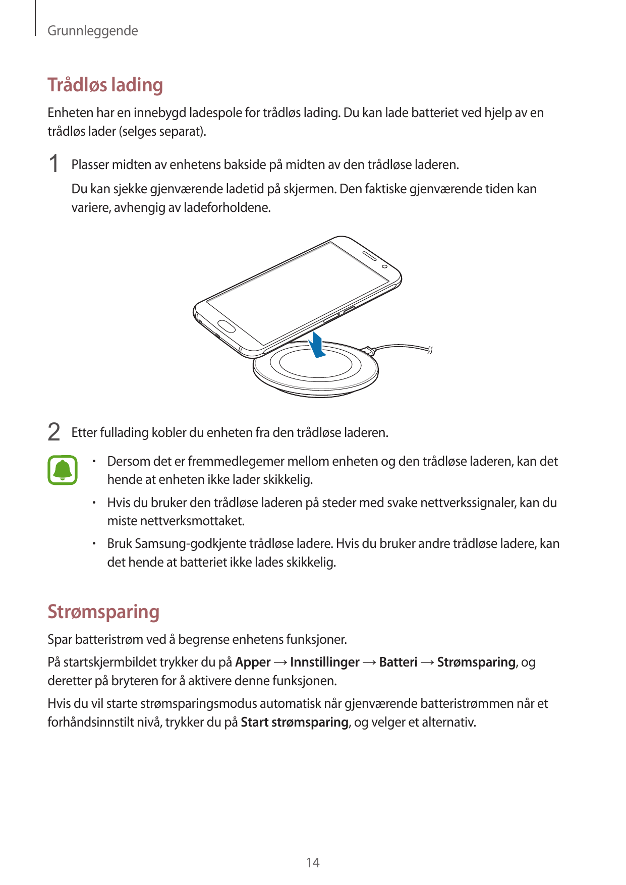 GrunnleggendeTrådløs ladingEnheten har en innebygd ladespole for trådløs lading. Du kan lade batteriet ved hjelp av entrådløs la