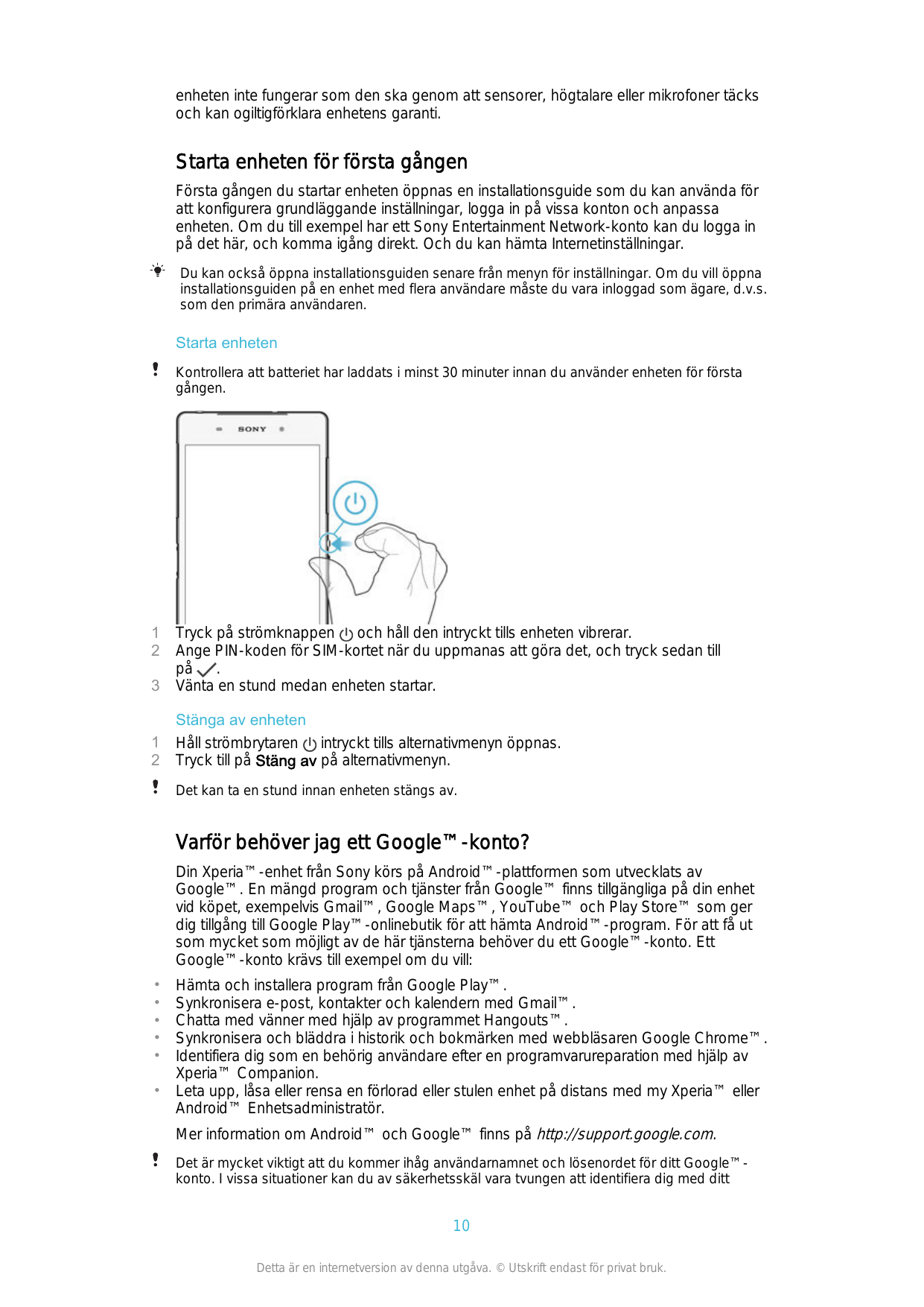 enheten inte fungerar som den ska genom att sensorer, högtalare eller mikrofoner täcksoch kan ogiltigförklara enhetens garanti.S