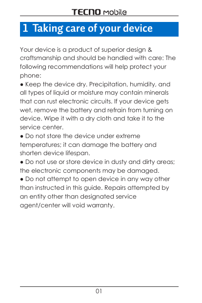 1 Taking care of your deviceYour device is a product of superior design &craftsmanship and should be handled with care: Thefollo