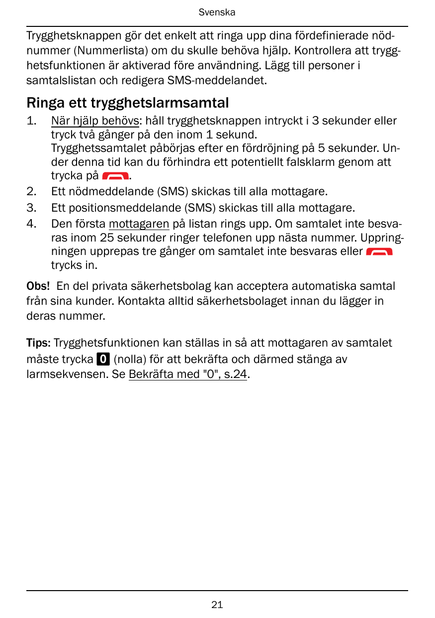 SvenskaTrygghetsknappen gör det enkelt att ringa upp dina fördefinierade nödnummer (Nummerlista) om du skulle behöva hjälp. Kont