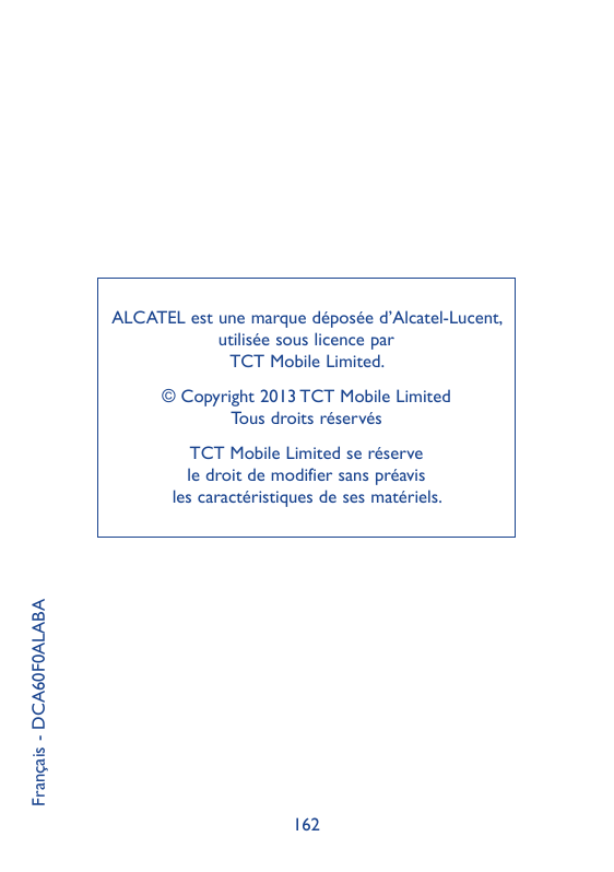 ALCATEL est une marque déposée d’Alcatel-Lucent,utilisée sous licence parTCT Mobile Limited.© Copyright 2013 TCT Mobile LimitedT