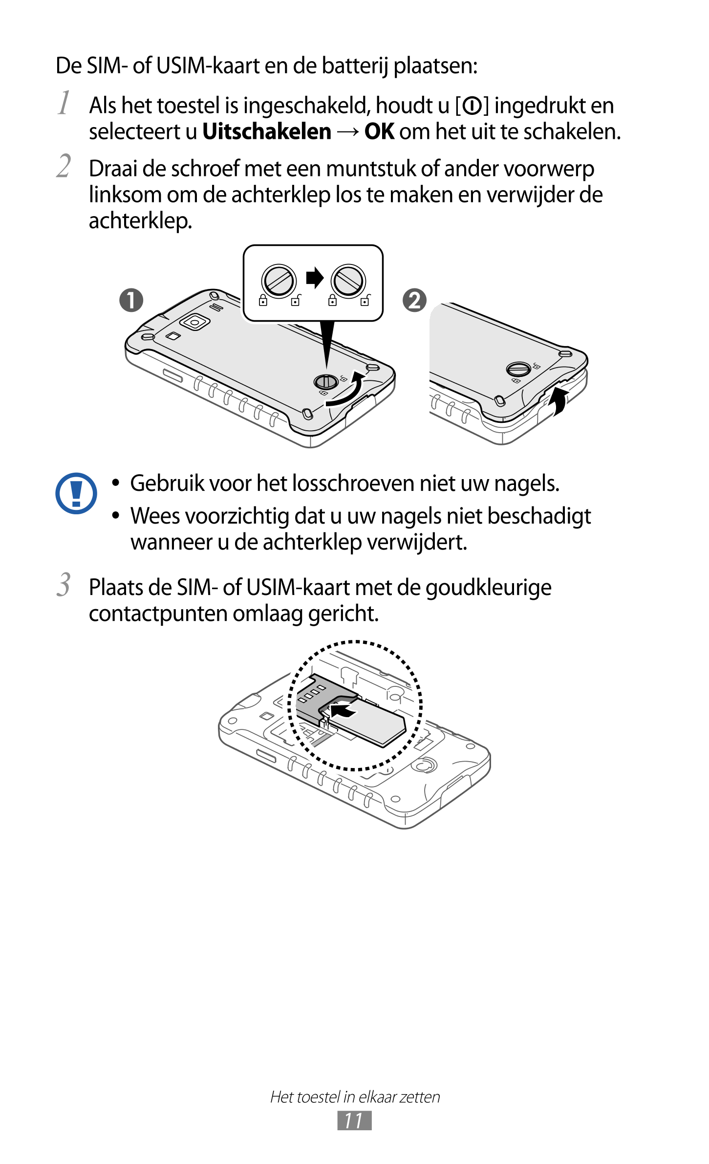 De SIM- of USIM-kaart en de batterij plaatsen:
1  Als het toestel is ingeschakeld, houdt u [ ] ingedrukt en 
selecteert u  Uitsc