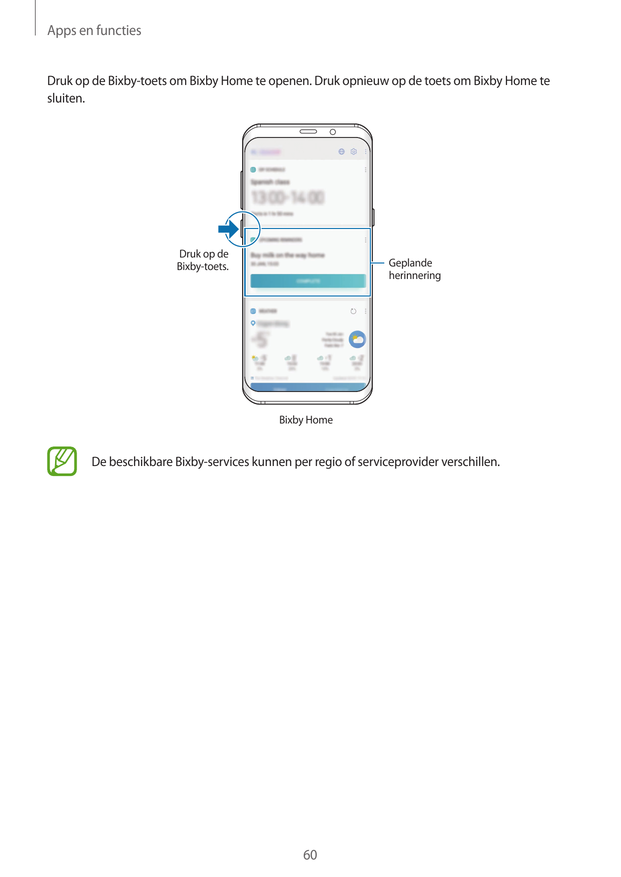 Apps en functiesDruk op de Bixby-toets om Bixby Home te openen. Druk opnieuw op de toets om Bixby Home tesluiten.Druk op deBixby