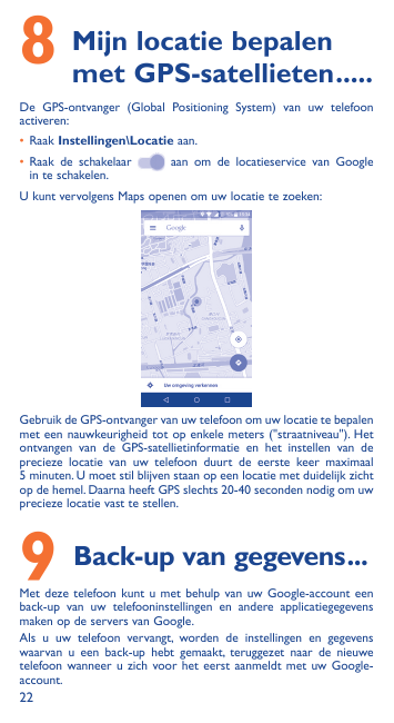 8Mijn locatie bepalenmet GPS-satellieten�����De GPS-ontvanger (Global Positioning System) van uw telefoonactiveren:• Raak Instel