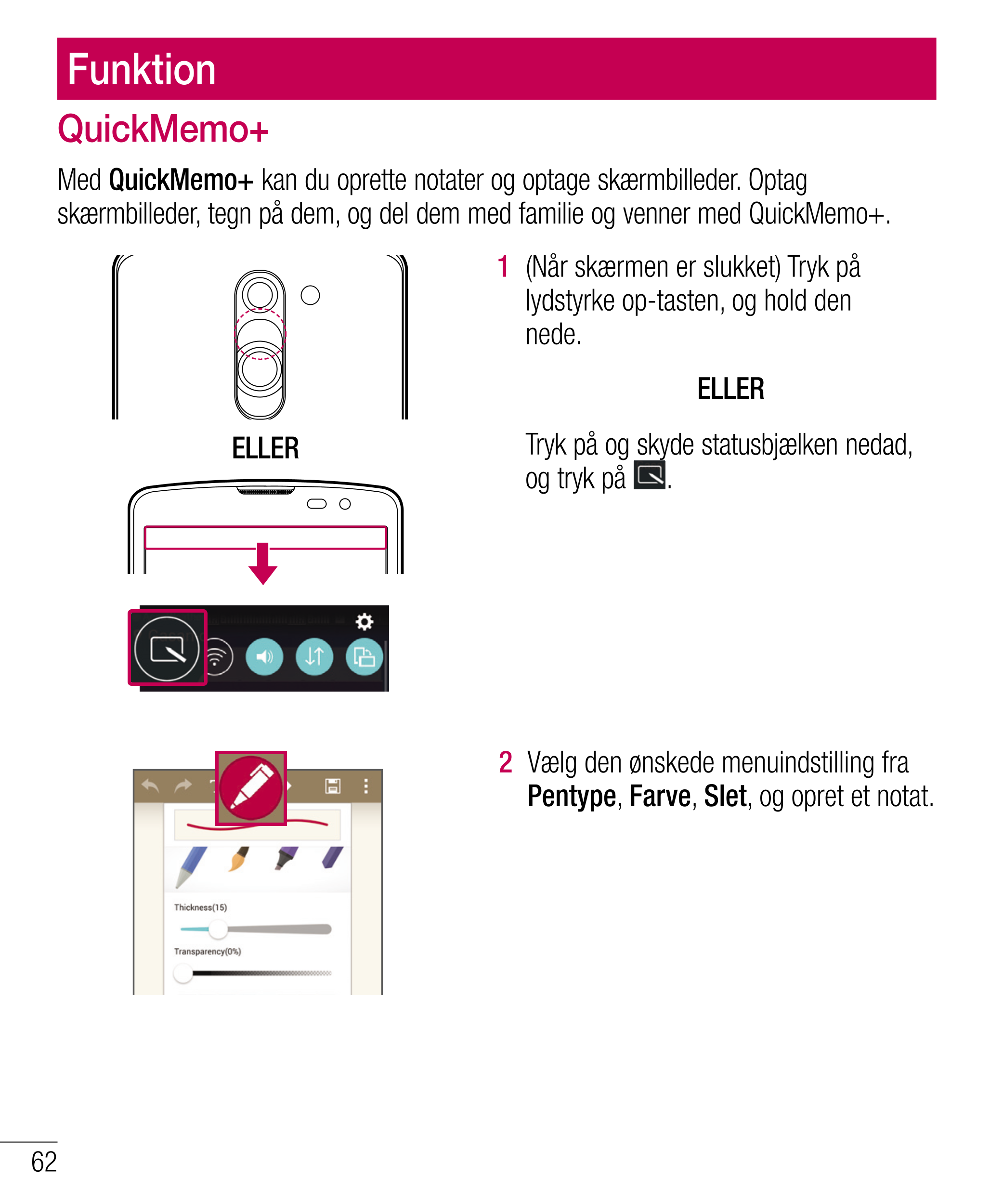 Funktion
QuickMemo+
Med  QuickMemo+ kan du oprette notater og optage skærmbilleder. Optag 
skærmbilleder, tegn på dem, og del de