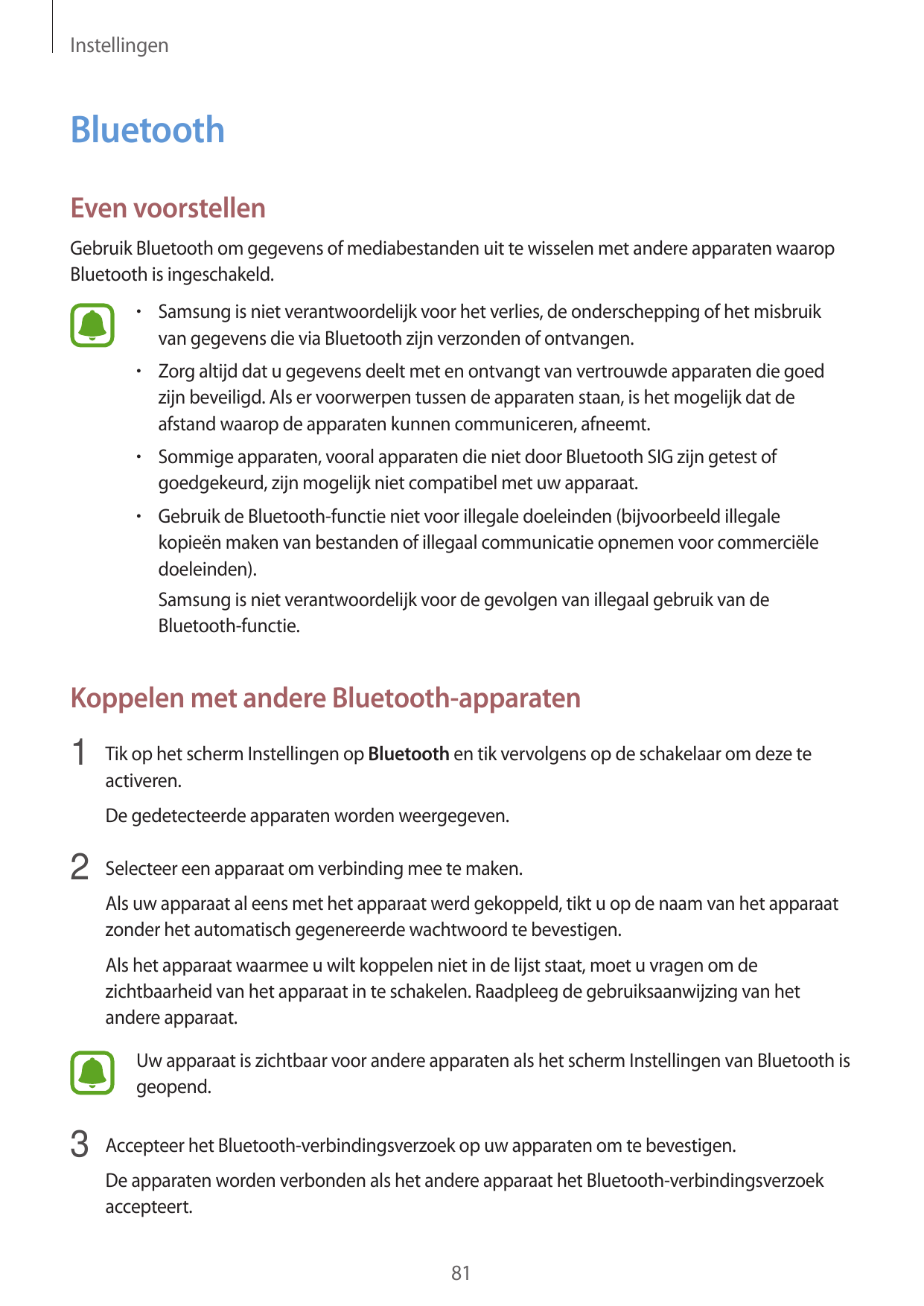 InstellingenBluetoothEven voorstellenGebruik Bluetooth om gegevens of mediabestanden uit te wisselen met andere apparaten waarop