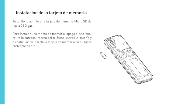 ~ Instalación de la tarjeta de memoriaTu teléfono admite una tarjeta de memoria Micro SD dehasta 32 Gigas.Para instalar una tarj