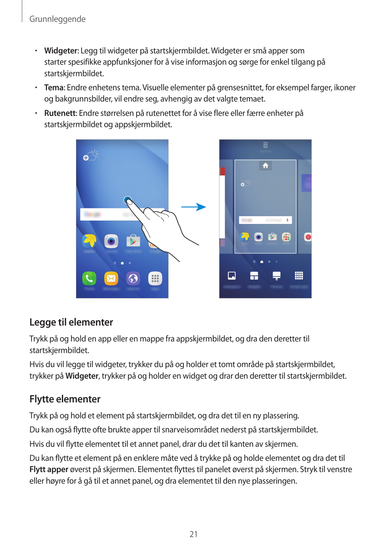 Grunnleggende• Widgeter: Legg til widgeter på startskjermbildet. Widgeter er små apper somstarter spesifikke appfunksjoner for å