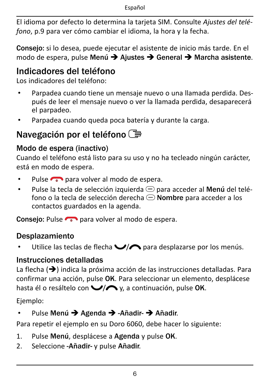 EspañolEl idioma por defecto lo determina la tarjeta SIM. Consulte Ajustes del teléfono, p.9 para ver cómo cambiar el idioma, la