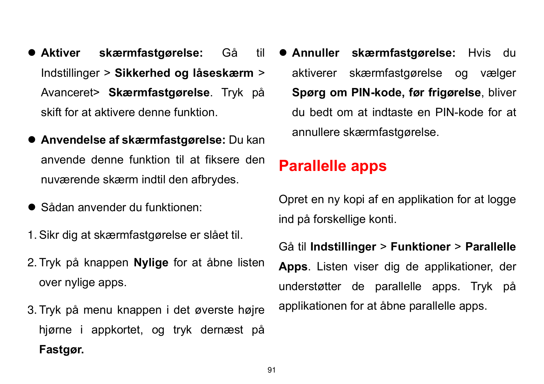 ⚫ Aktiverskærmfastgørelse:Gåtil⚫ Annullerskærmfastgørelse:Indstillinger > Sikkerhed og låseskærm >aktivererAvanceret> Skærmfastg