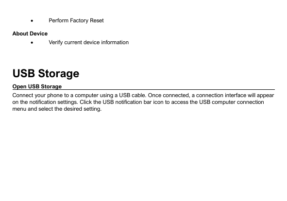 •Perform Factory ResetAbout Device•Verify current device informationUSB StorageOpen USB StorageConnect your phone to a computer 