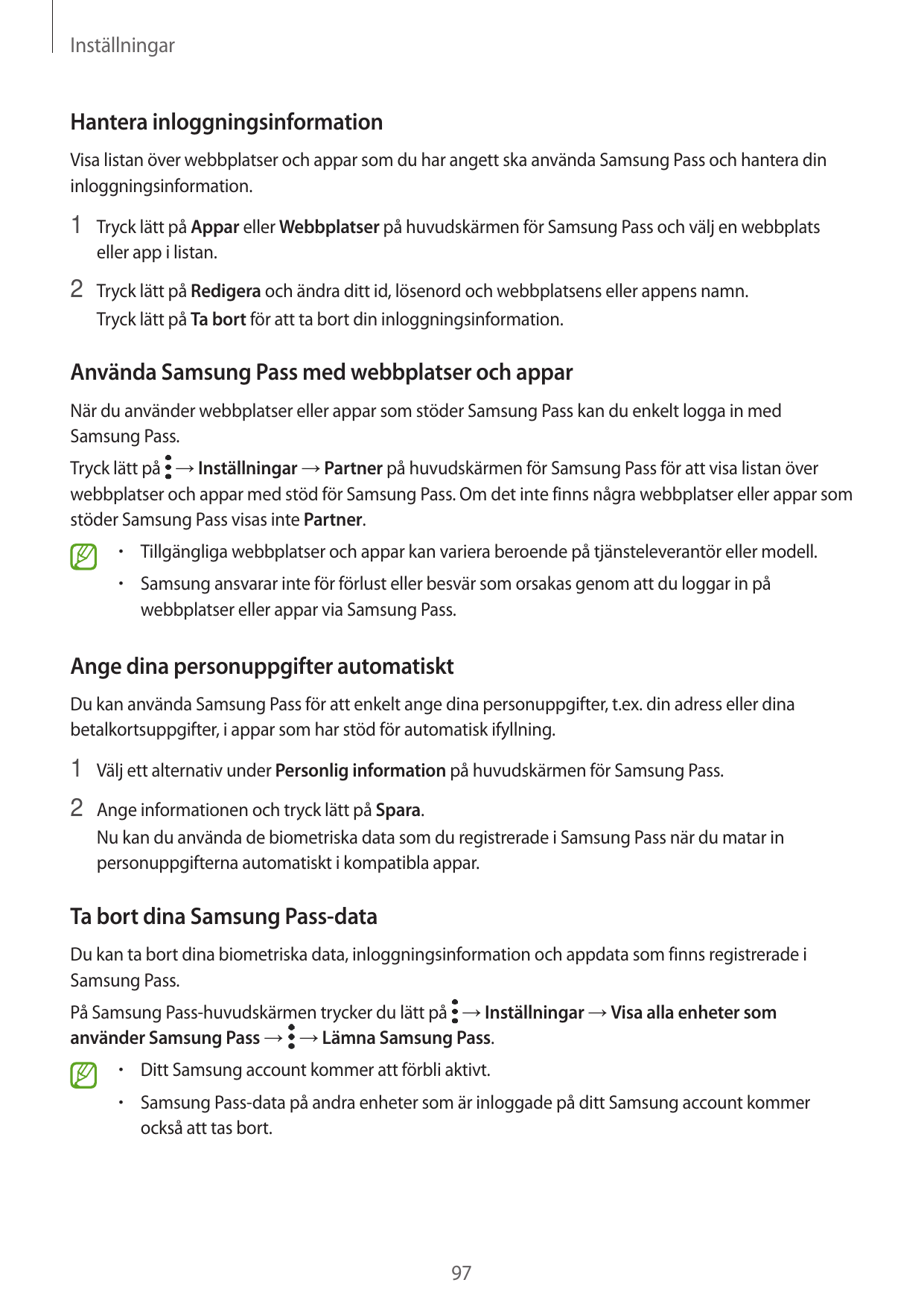 InställningarHantera inloggningsinformationVisa listan över webbplatser och appar som du har angett ska använda Samsung Pass och
