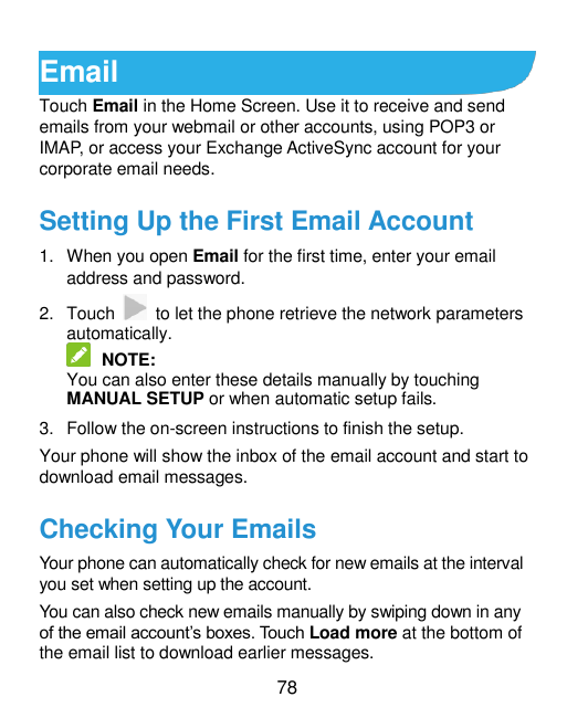 EmailTouch Email in the Home Screen. Use it to receive and sendemails from your webmail or other accounts, using POP3 orIMAP, or