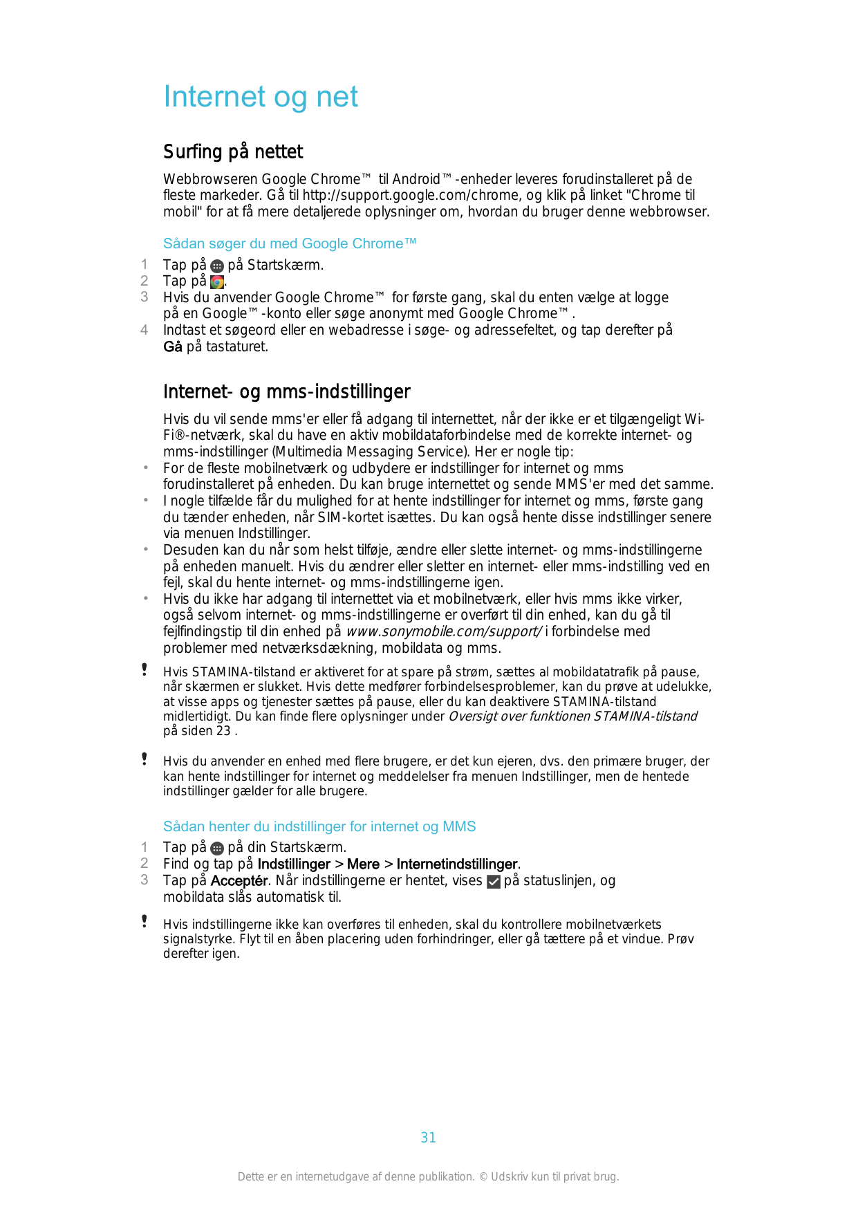 Internet og netSurfing på nettetWebbrowseren Google Chrome™ til Android™-enheder leveres forudinstalleret på defleste markeder. 