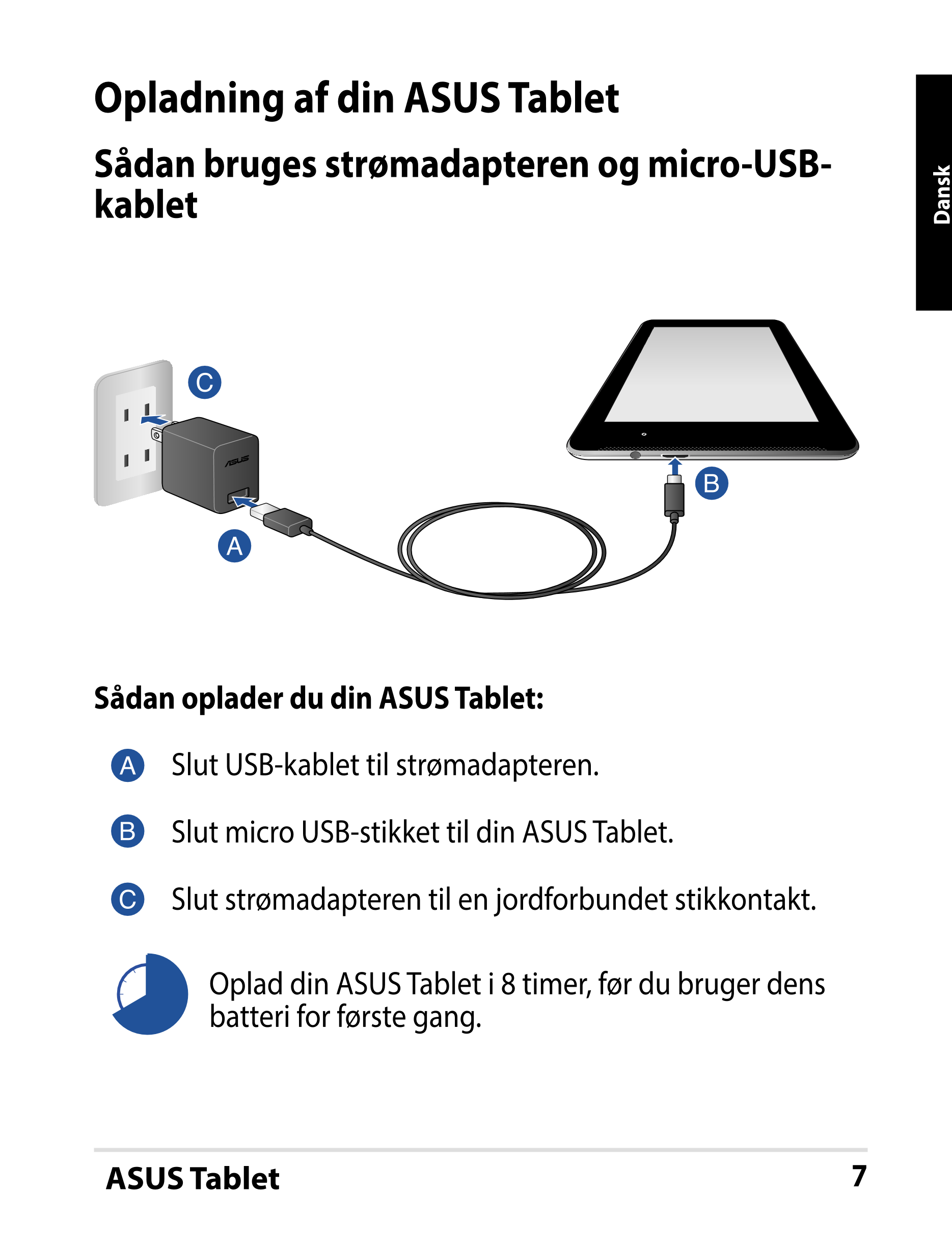 Opladning af din ASUS Tablet
Sådan bruges strømadapteren og micro-USB-
kablet Dansk
Sådan oplader du din ASUS Tablet:
Slut USB-k