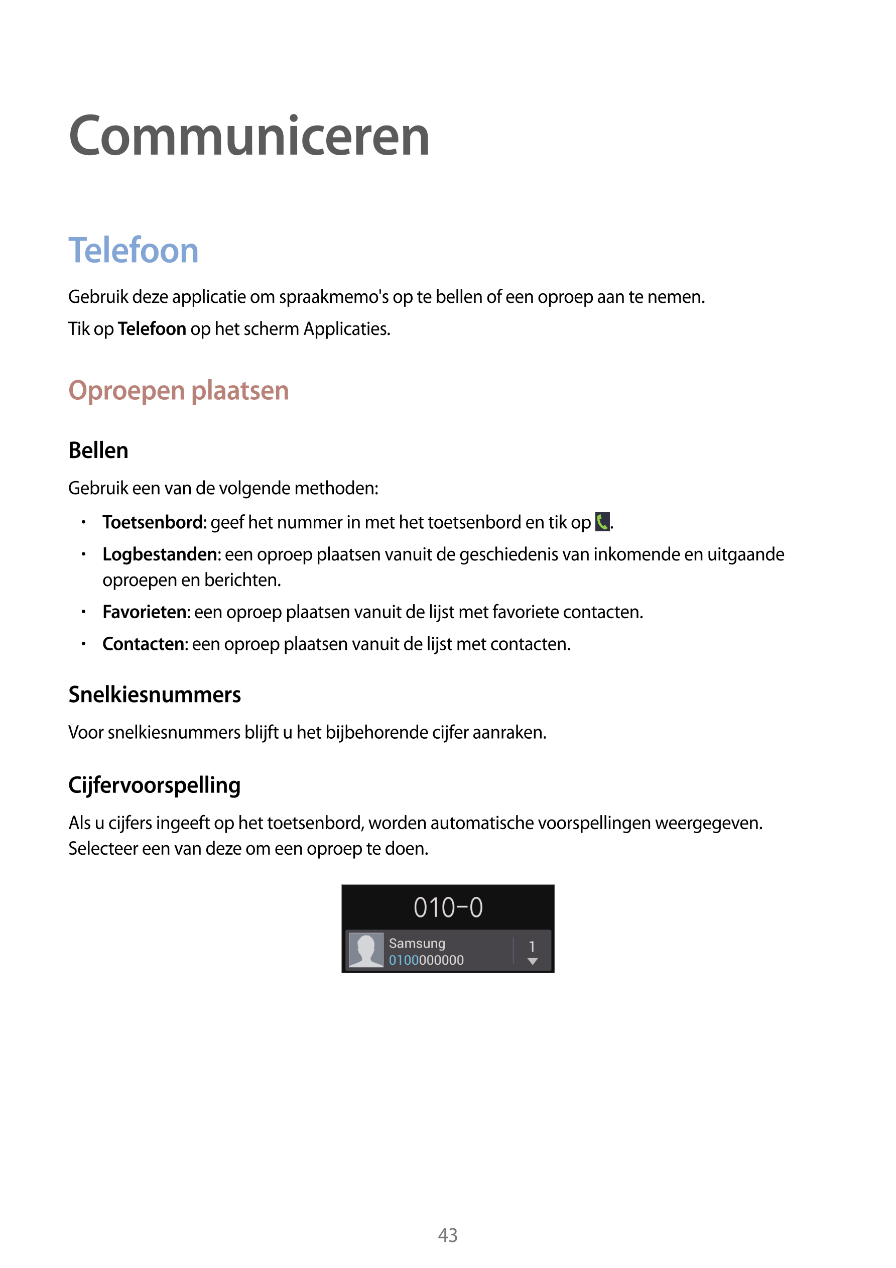 Communiceren
Telefoon
Gebruik deze applicatie om spraakmemo's op te bellen of een oproep aan te nemen.
Tik op  Telefoon op het s