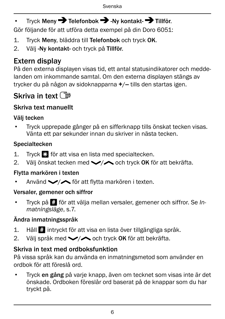 Svenska• Tryck MenyTelefonbok-Ny kontaktTillför.Gör följande för att utföra detta exempel på din Doro 6051:1.2.Tryck Meny, blädd
