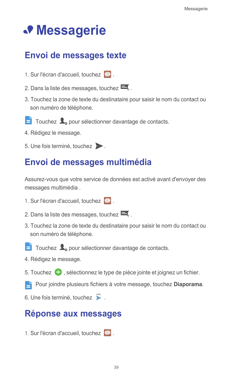 Messagerie• MessagerieEnvoi de messages texte1. Sur l'écran d'accueil, touchez.2. Dans la liste des messages, touchez.3. Touchez