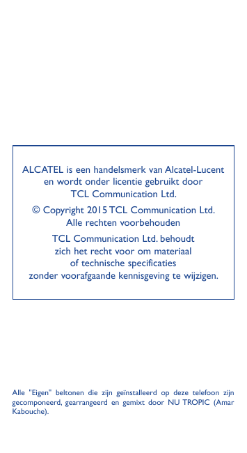 ALCATEL is een handelsmerk van Alcatel-Lucenten wordt onder licentie gebruikt doorTCL Communication Ltd.© Copyright 2015 TCL Com