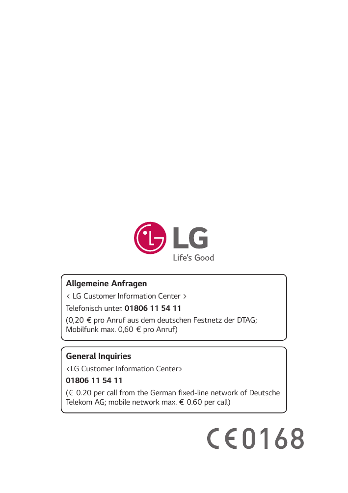 Allgemeine Anfragen< LG Customer Information Center >Telefonisch unter: 01806 11 54 11(0,20 € pro Anruf aus dem deutschen Festne