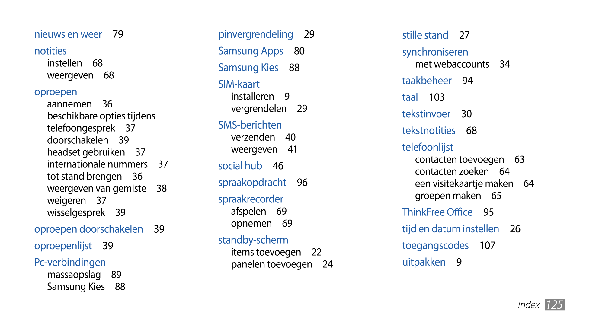 nieuws en weer  79 pinvergrendeling  29 stille stand  27
notities Samsung Apps  80 synchroniseren
instellen  68 Samsung Kies  88