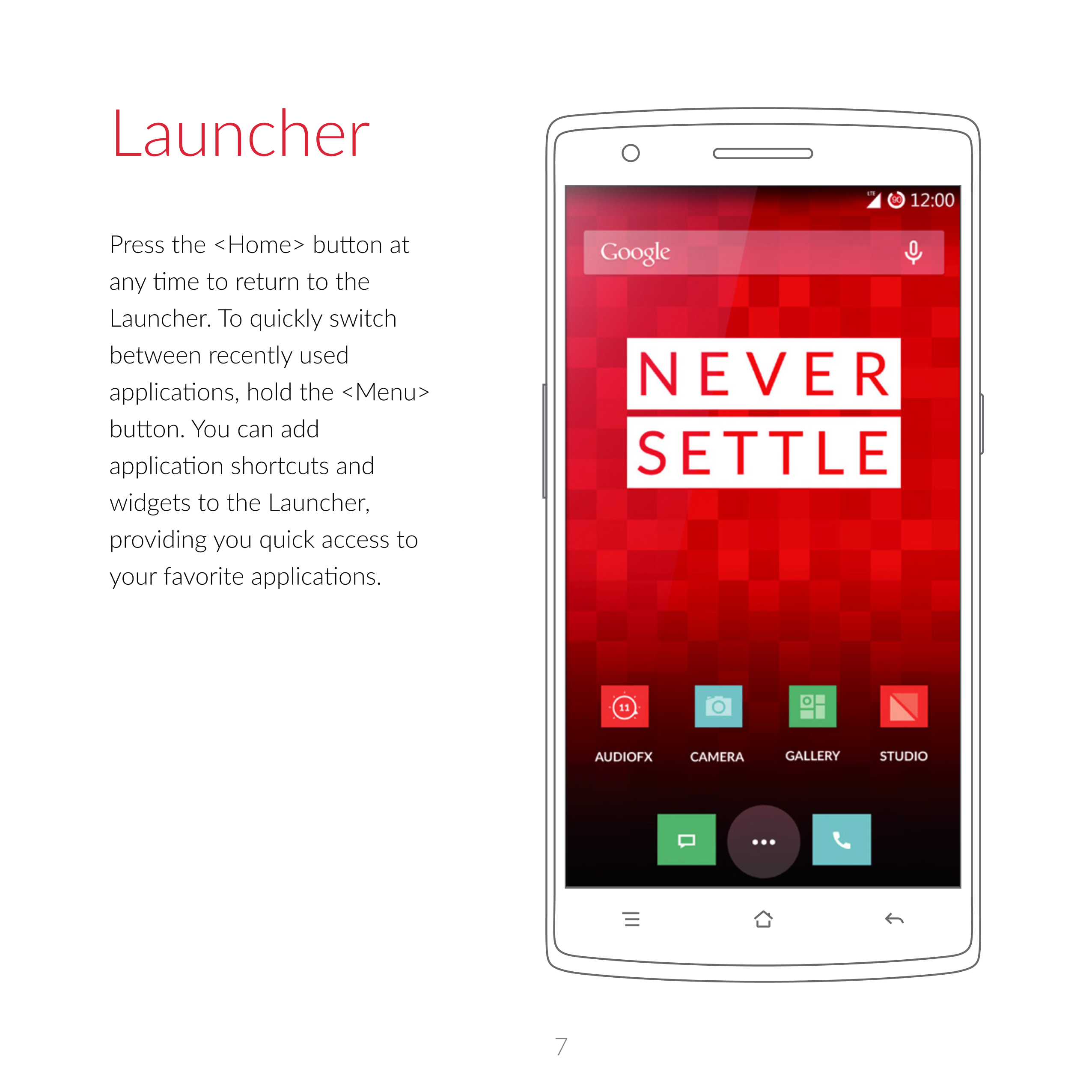 Launcher
Launcher.  To quickly switch 
between  recently used 
widgets to the Launcher, 
providing  you quick access to 
7