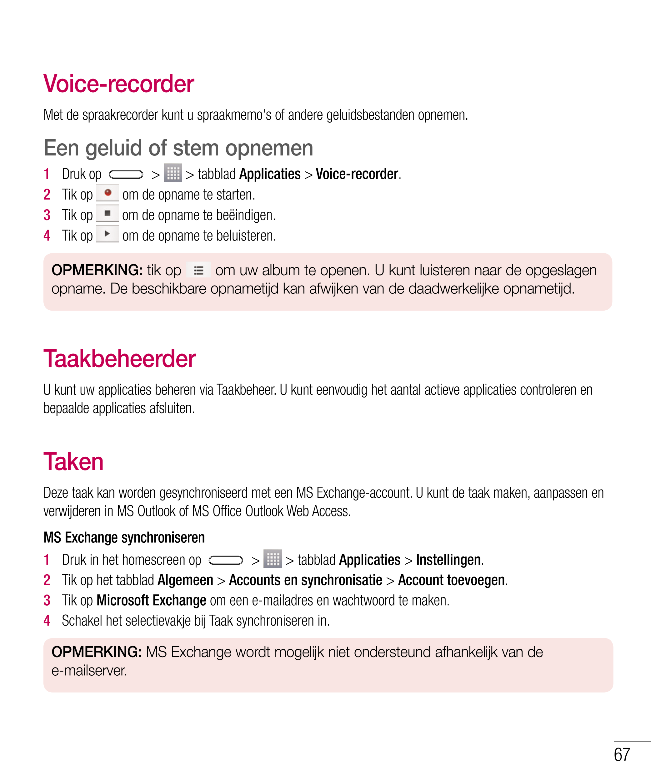 Voice-recorder
Met de spraakrecorder kunt u spraakmemo's of andere geluidsbestanden opnemen.
Een geluid of stem opnemen
1   Druk