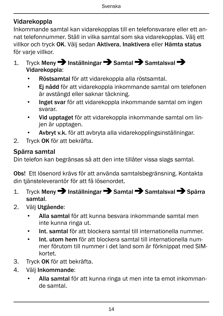 SvenskaVidarekopplaInkommande samtal kan vidarekopplas till en telefonsvarare eller ett annat telefonnummer. Ställ in vilka samt