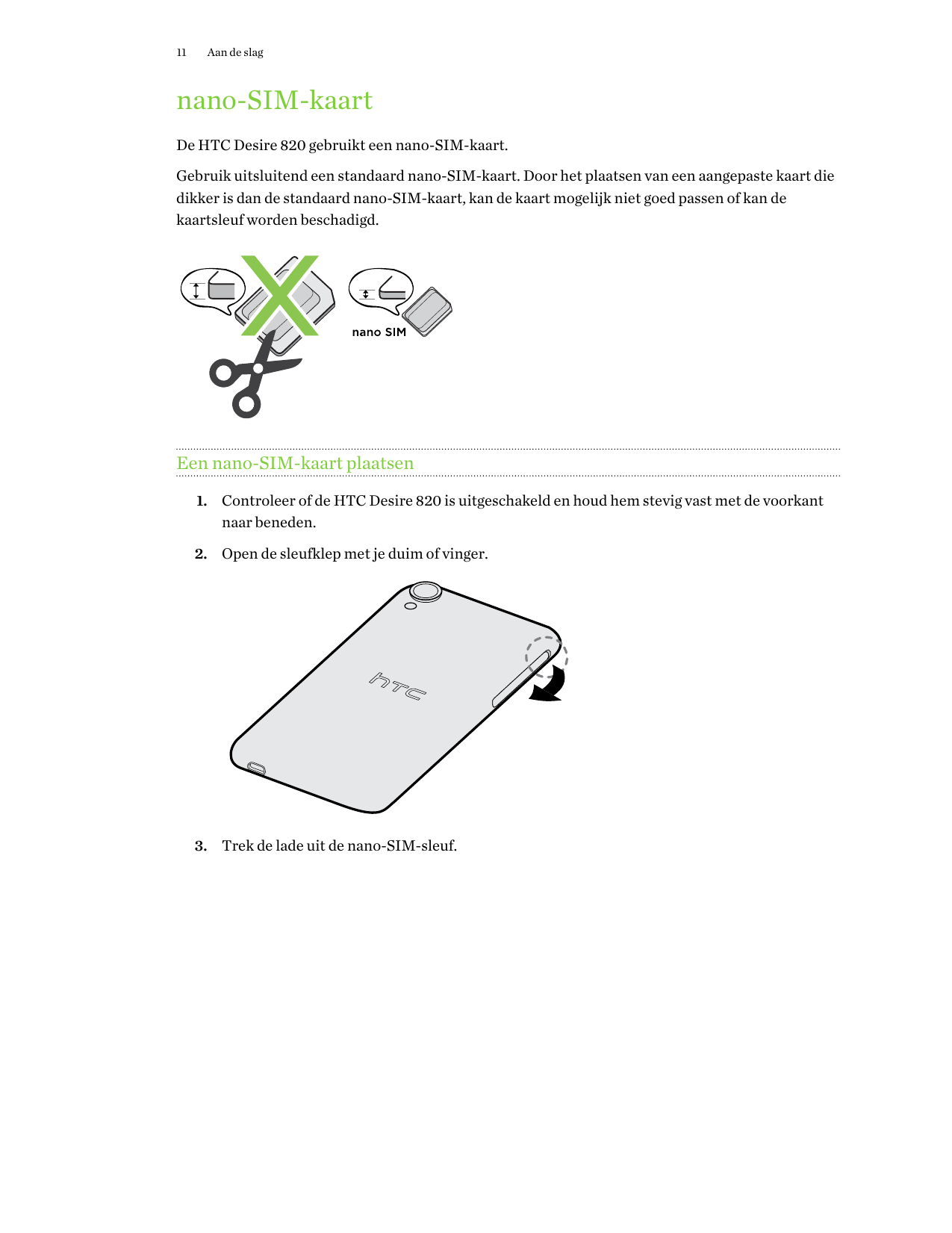 11Aan de slagnano-SIM-kaartDe HTC Desire 820 gebruikt een nano-SIM-kaart.Gebruik uitsluitend een standaard nano-SIM-kaart. Door 
