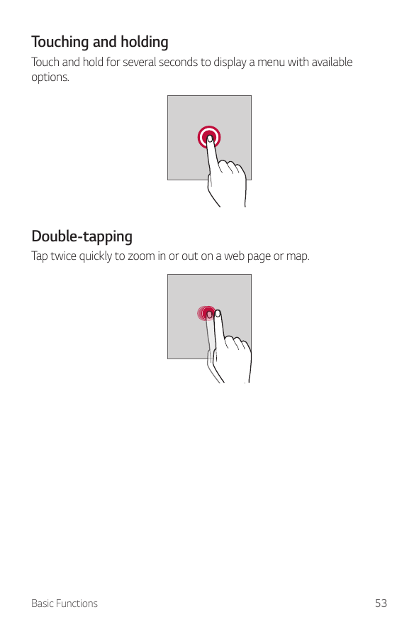 Touching and holdingTouch and hold for several seconds to display a menu with availableoptions.Double-tappingTap twice quickly t