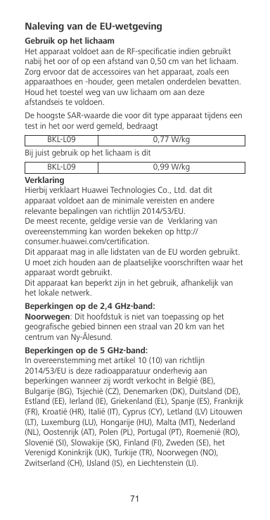 Naleving van de EU-wetgevingGebruik op het lichaamHet apparaat voldoet aan de RF-specificatie indien gebruiktnabij het oor of op